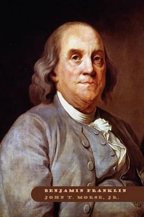Benjamin Franklin by John T Morse 9781434401410