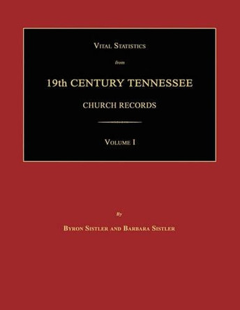 Vital Statistics from 19th Century Tennessee Church Records. Volume I by  9781596411210