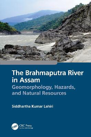 The Brahmaputra River in Assam: Geomorphology, Hazards, and Natural Resources by Siddhartha Kumar Lahiri