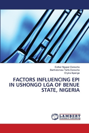 Factors Influencing Epi in Ushongo Lga of Benue State, Nigeria by Esther Nguper Dansoho 9786207810857