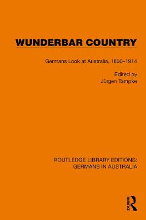 Wunderbar Country: Germans Look at Australia, 1850-1914 by Jurgen Tampke