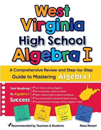 West Virginia High School Algebra I: A Comprehensive Review and Step-by-Step Guide to Mastering Algebra 1 by Reza Nazari 9798894447933