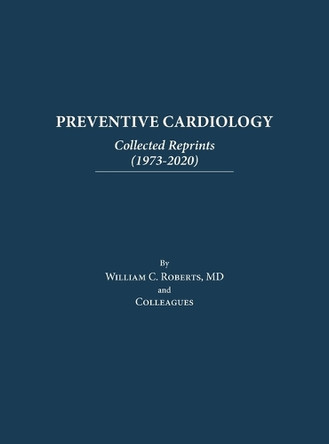 Preventive Cardiology: Collected Reprints (1973-2020): Collected Reprints (1973 to 2020): Collected Reprints by Roberts by William C Roberts 9798888621523
