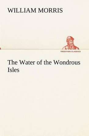 The Water of the Wondrous Isles by William Morris 9783849173791