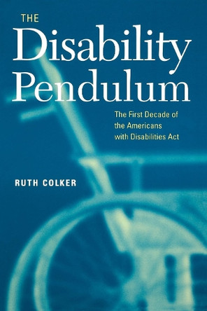 The Disability Pendulum: The First Decade of the Americans With Disabilities Act by Ruth Colker 9780814716458 [USED COPY]