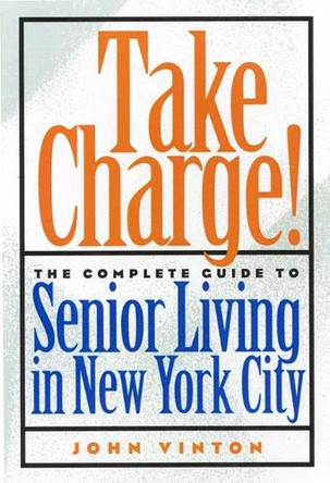 Take Charge!: The Complete Guide to Senior Living in New York City by John Vinton 9780814788011 [USED COPY]