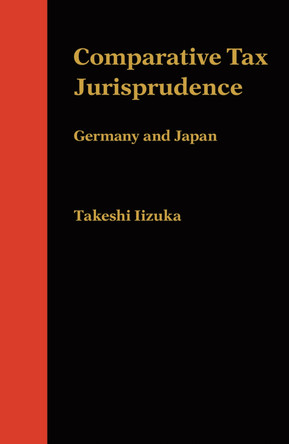 Comparative Tax Jurisprudence: Germany and Japan by Takeshi Iizuka 9780814737552 [USED COPY]