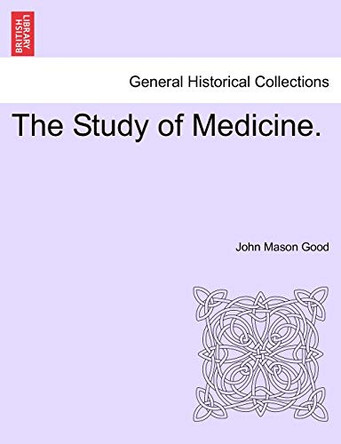The Study of Medicine. by John Mason Good 9781241423360