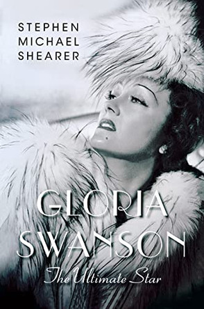 Gloria Swanson: The Ultimate Star by Stephen Michael Shearer 9781250871275