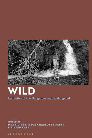 Wild: Aesthetics of the Dangerous and Endangered by Solveig Bøe 9781350331044