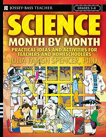 Science Month by Month, Grades 3 - 8: Practical Ideas and Activities for Teachers and Homeschoolers by Julia Farish Spencer 9780471729013