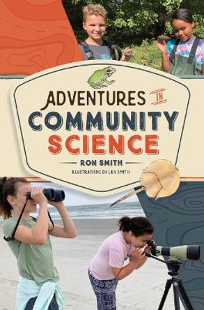 Adventures in Community Science: Notes from the Field and a How-To Guide for Saving Species and Protecting Biodiversity by Ron Smith