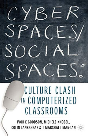 Cyber Spaces/Social Spaces: Culture Clash in Computerized Classrooms by Ivor F. Goodson 9781403960306