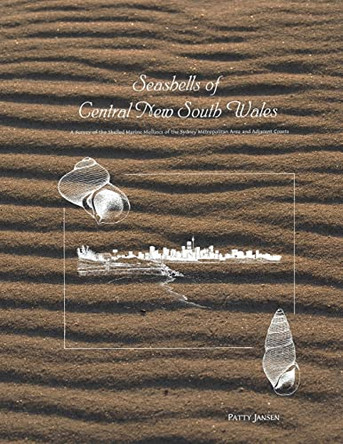 Seashells of Central New South Wales: A Survey of the Shelled Marine Molluscs of the Sydney Metropolitan Area and Adjacent Coasts by Patty Jansen 9780646237602