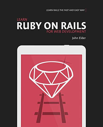 Learn Ruby On Rails For Web Development: Learn Rails The Fast And Easy Way! by John Elder 9780692364215