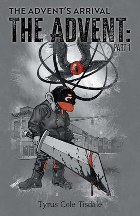 The Advent's Arrival: Part 1 by Tyrus Cole Tisdale 9781038314130