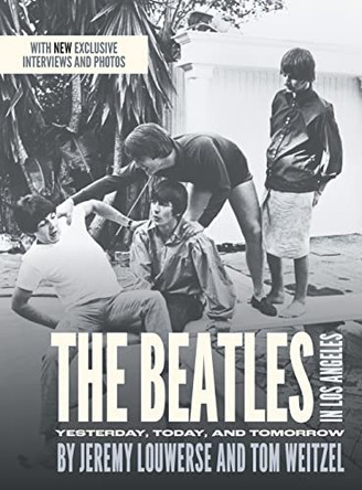 The Beatles in Los Angeles: Yesterday, Today, and Tomorrow by Jeremy Louwerse 9781039125568