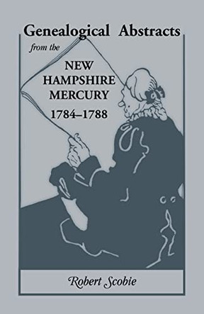 Genealogical Abstracts from the New Hampshire Mercury, 1784-1788 by Robert Scobie 9780788407178