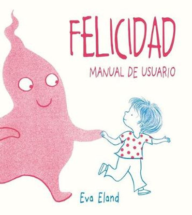 Felicidad. Manual de Usuario by Eva Eland