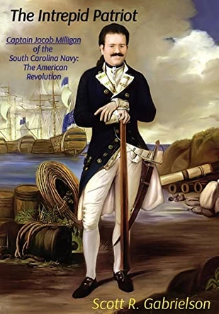 The Intrepid Patriot - Captain Jacob Milligan of the South Carolina Navy: The American Revolution by Scott Gabrielson 9781087892672