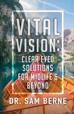 Vital Vision: Clear Eyed Solutions for Midlife & Beyond by Dr Sam Berne 9781088021248