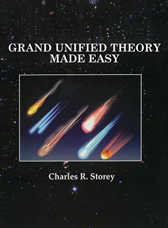 Grand Unified Theory Made Easy by Charles R Storey 9781088114360