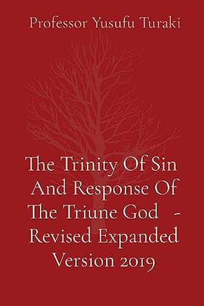 The Trinity Of Sin And Response Of The Triune God - Revised Expanded Version 2019 by Professor Yusufu Turaki 9781088175132