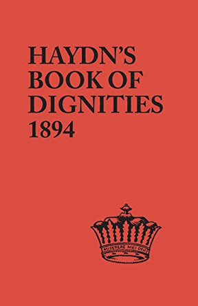 The Book of Dignities. Lists of the Official Personages of the British Empire, Civil, Diplomatic, Heraldic, Judicial, Ecclesiastical, Municipal, Naval by Joseph Haydn 9780806304311