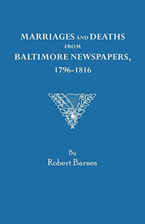Marriages and Deaths from Baltimore Newspapers, 1796-1816 by Robert Barnes 9780806308265