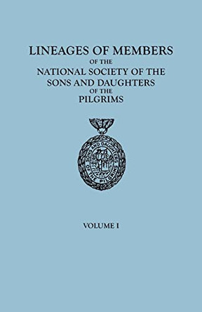 Lineages of Members of the National Society of the Sons and Daughters of the Pilgrims, to January 1, 1929. in Two Volumes. Volume I by Of The Pilgrims Ns Sons and Daughters 9780806312088