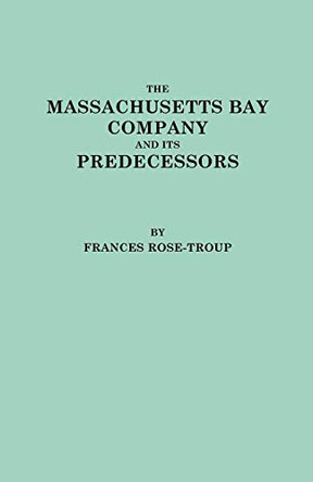 The Massachusetts Bay Company and Its Predecessors by Rose-Troup 9780806351360