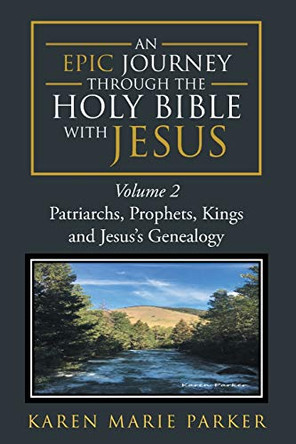 An Epic Journey through the Holy Bible with Jesus: Volume 2: Patriarchs, Prophets, Kings and Jesus's Genealogy by Karen Marie Parker 9781098057602