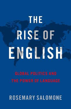 The Rise of English: Global Politics and the Power of Language by Rosemary Salomone