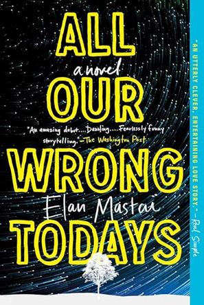 All Our Wrong Todays by Elan Mastai 9781101985151