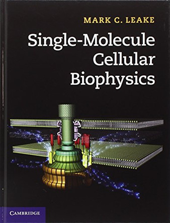 Single-Molecule Cellular Biophysics by Mark C. Leake 9781107005839