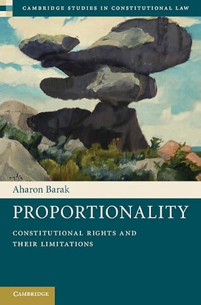 Proportionality: Constitutional Rights and their Limitations by Aharon Barak 9781107008588