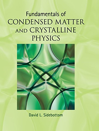 Fundamentals of Condensed Matter and Crystalline Physics: An Introduction for Students of Physics and Materials Science by David L. Sidebottom 9781107017108