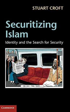 Securitizing Islam: Identity and the Search for Security by Stuart Croft 9781107020467
