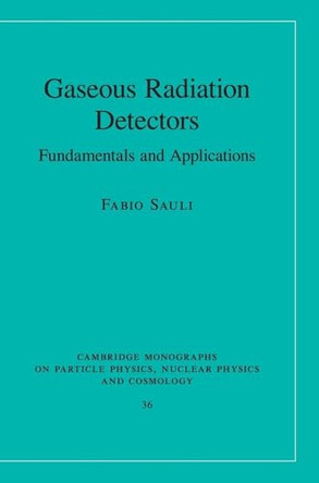 Gaseous Radiation Detectors: Fundamentals and Applications by Fabio Sauli 9781107043015