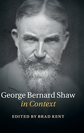 George Bernard Shaw in Context by Brad Kent 9781107047457