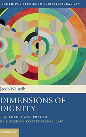 Dimensions of Dignity: The Theory and Practice of Modern Constitutional Law by Jacob Weinrib 9781107084285