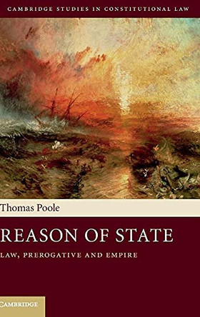 Reason of State: Law, Prerogative and Empire by Thomas Poole 9781107089891