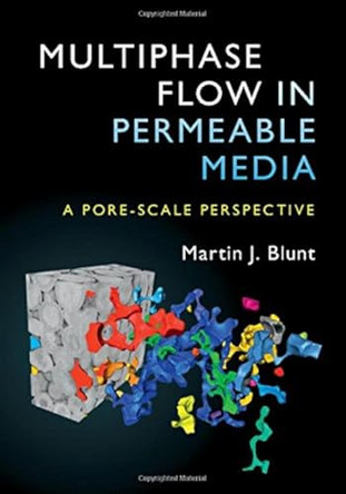 Multiphase Flow in Permeable Media: A Pore-Scale Perspective by Martin J. Blunt 9781107093461
