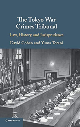 The Tokyo War Crimes Tribunal: Law, History, and Jurisprudence by David Cohen 9781107119703