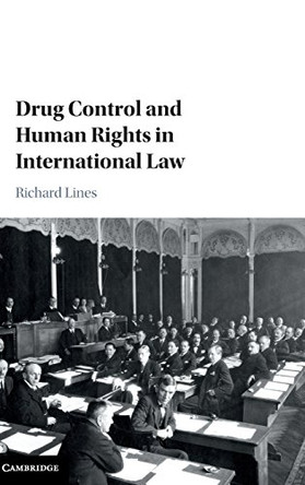 Drug Control and Human Rights in International Law by Richard Lines 9781107171176