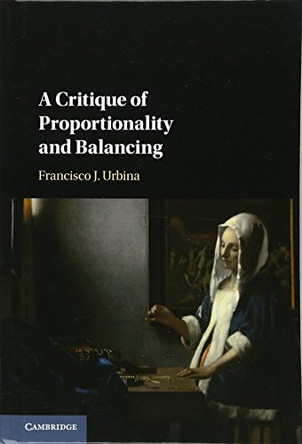 A Critique of Proportionality and Balancing by Francisco J. Urbina 9781107175068