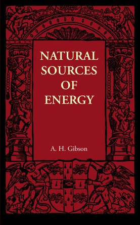 Natural Sources of Energy by A. H. Gibson 9781107401730