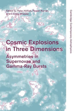 Cosmic Explosions in Three Dimensions: Asymmetries in Supernovae and Gamma-Ray Bursts by Peter Hoflich 9781107403116