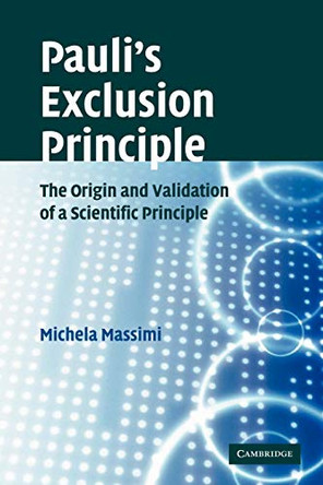 Pauli's Exclusion Principle: The Origin and Validation of a Scientific Principle by Michela Massimi 9781107410732