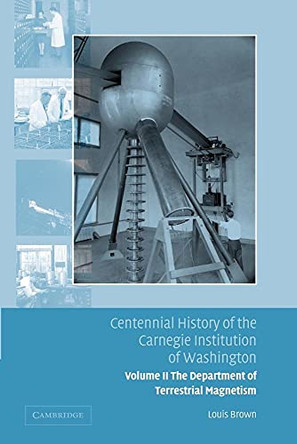 Centennial History of the Carnegie Institution of Washington: Volume 2, The Department of Terrestrial Magnetism by Louis Brown 9781107412453